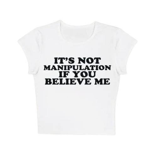 Its Not Manipulation If You Believe Me Baby Tee